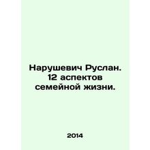Ruslan Narushevich. 12 aspects of family life. In Russian /Narushevich Ruslan.