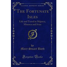 The Fortunate Isles: Life and Travel in Majorca, Minorca and Iviza