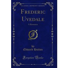 Frederic Uvedale: A Romance (Classic Reprint)