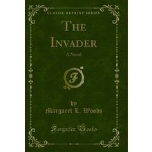 The Invader: A Novel (Classic Reprint)
