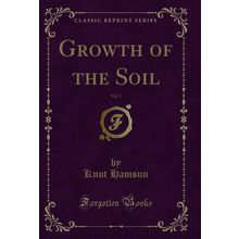 Growth of the Soil, Vol. 1 (Classic Reprint)
