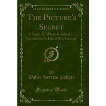 The Picture's Secret: A Story; To Which Is Added an Episode in the Life of Mr