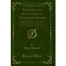 The Life and Adventures of Alexander Selkirk (Classic Reprint)