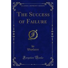 The Success of Failure (Classic Reprint)
