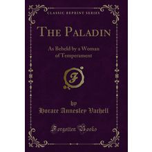 The Paladin: As Beheld by a Woman of Temperament (Classic Reprint)