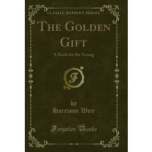 The Golden Gift: A Book for the Young (Classic Reprint)