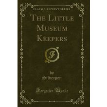 The Little Museum Keepers (Classic Reprint)