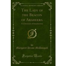 The Lady of the Beacon of Araheera: A Chronicle of Innishowen (Classic Reprint)
