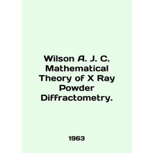 Wilson A. J. C. Mathematical Theory of X Ray Powder Diffractometry. In English (
