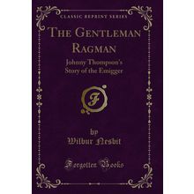 The Gentleman Ragman: Johnny Thompson's Story of the Emigger (Classic Reprint)