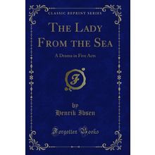 The Lady From the Sea: A Drama in Five Acts (Classic Reprint)