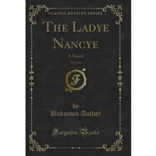 The Ladye Nancye, Vol. 1 of 3: A Novel (Classic Reprint)