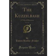 The Kuzzilbash, Vol. 3 of 3: A Tale of Khorasan (Classic Reprint)