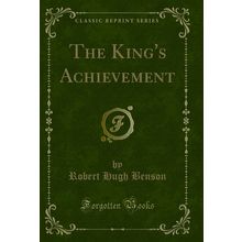 The King's Achievement (Classic Reprint)