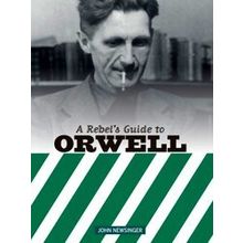 A Rebel's Guide To George Orwell
