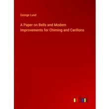 A Paper on Bells and Modern Improvements for Chiming and Carillons
