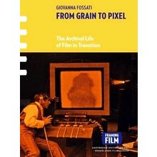 From Grain to Pixel - The Archival Life of Film in Transition by Giovanna Fossat