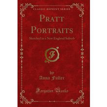 Pratt Portraits: Sketched in a New England Suburb (Classic Reprint)