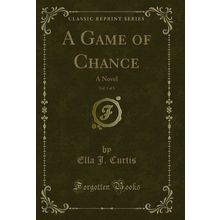 A Game of Chance, Vol. 1 of 3: A Novel (Classic Reprint)