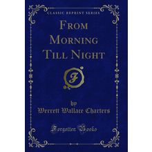 From Morning Till Night (Classic Reprint)