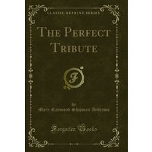 The Perfect Tribute (Classic Reprint)