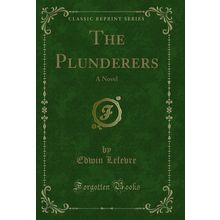 The Plunderers: A Novel (Classic Reprint)