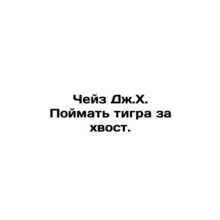 Chase J. H. Catch the Tiger by the Tail. In Russian /Cheyz Dzh.Kh. Poymat tigra