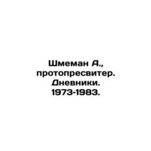 Shmeman A., Protopresbyter. Diaries. 1973-1983. In Russian /Shmeman A., proto