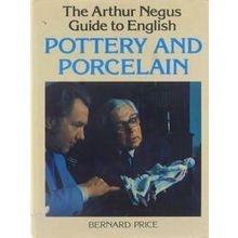The Arthur Negus Guide To English Pottery And Porcelain - Bernard Pearce