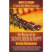 If How-To's Were Enough We Would All Be Skinny, Rich & Happy, by Brian Klemmer