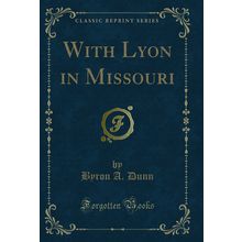 With Lyon in Missouri (Classic Reprint)