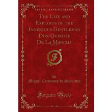 The Life and Exploits of the Ingenious Gentleman Don Quixote De La Mancha, Vol