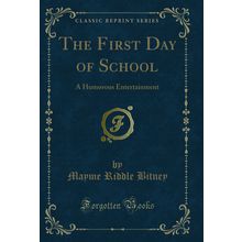 The First Day of School: A Humorous Entertainment (Classic Reprint)