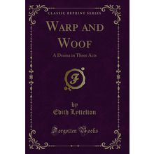Warp and Woof: A Drama in Three Acts (Classic Reprint)