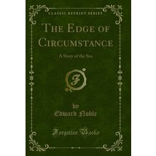 The Edge of Circumstance: A Story of the Sea (Classic Reprint)