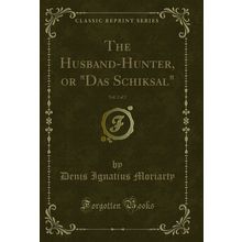 The Husband-Hunter, or "Das Schiksal", Vol. 2 of 2 (Classic Reprint)