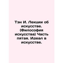 Teng I. Lectures on Art. (Philosophy of Art) Part Five. The Ideal in Art./Ten I