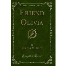 Friend Olivia (Classic Reprint)