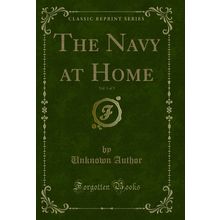 The Navy at Home, Vol. 1 of 3 (Classic Reprint)