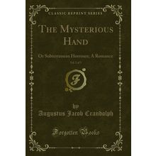 The Mysterious Hand, Vol. 2 of 3: Or Subterranean Horrours; A Romance