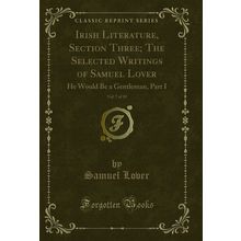 Irish Literature, Section Three; The Selected Writings of Samuel Lover, Vol
