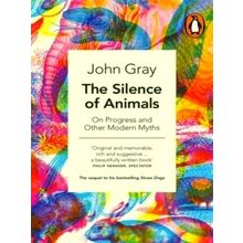 The Silence of Animals - On Progress and Other Modern Myths by John Gray