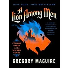 A Lion Among Men; Volume Three in the Wicked Years - Gregory Maguire