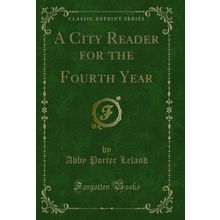 A City Reader for the Fourth Year (Classic Reprint)