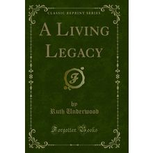 A Living Legacy (Classic Reprint)
