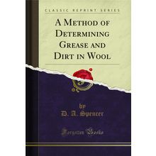 A Method of Determining Grease and Dirt in Wool (Classic Reprint)