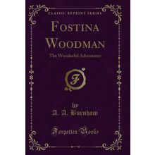 Fostina Woodman: The Wonderful Adventurer (Classic Reprint)