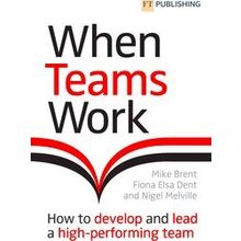 When Teams Work: How To Develop And Lead A High-Performing Team
