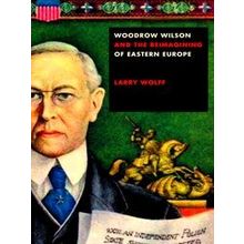 Woodrow Wilson And The Reimagining Of Eastern Europe