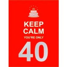 Keep Calm You're Only 40
